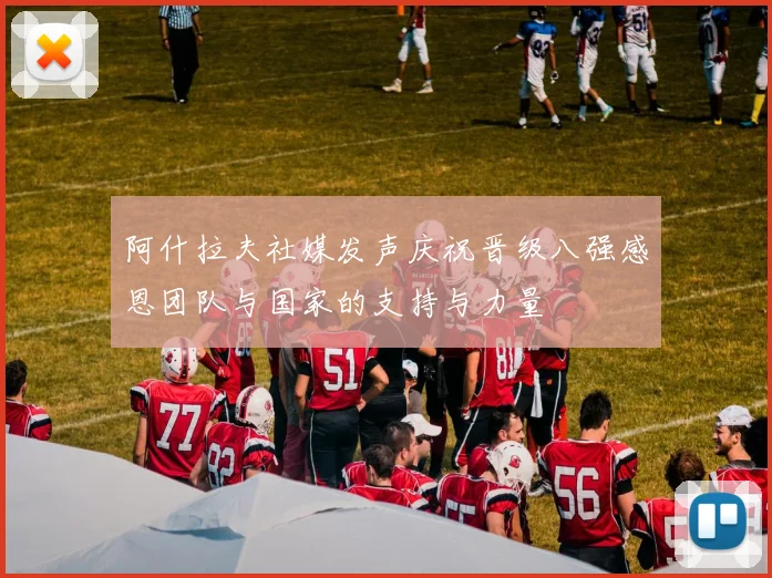 阿什拉夫社媒发声庆祝晋级八强感恩团队与国家的支持与力量